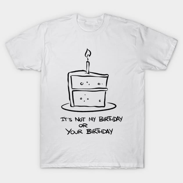 It's not my birthday or your birthday T-Shirt by westinchurch